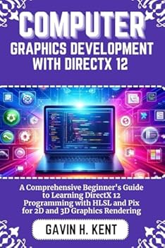 Paperback COMPUTER GRAPHICS DEVELOPMENT WITH DIRECTX 12: A Comprehensive Beginner's Guide to Learning DirectX 12 Programming with HLSL and Pix for 2D and 3D Graphics Rendering (GAVIN KENT TECH) Book