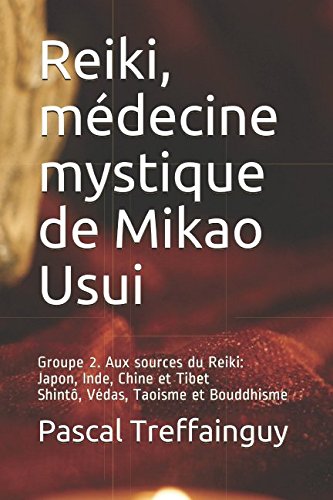 Reiki, médecine mystique de Mikao Usui: Groupe 2. Aux sources du Reiki: Japon, Inde, Chine et Tibet, Bouddhisme, Taoïsme et Shintô (French Edition)
