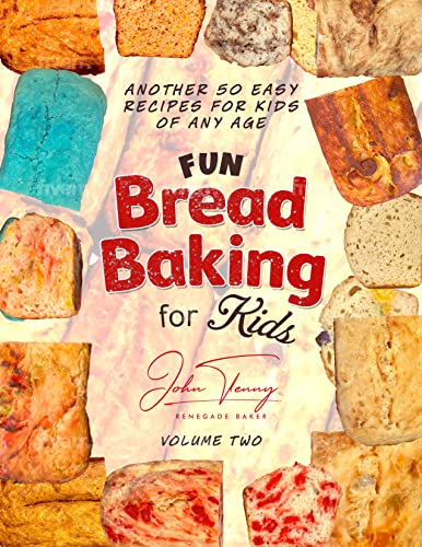 Fun Bread Baking for Kids Volume 2: 50 Additional Fun Recipes for Kids of All Ages