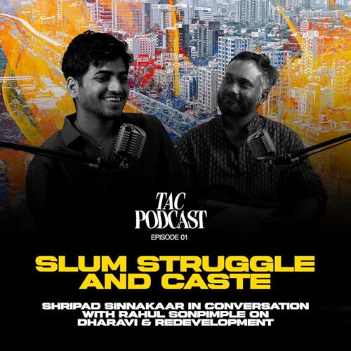 Slum, Struggle, and Caste – Shripad Sinnakaar on Dharavi’s Redevelopment | TAC Podcast | Ep 1