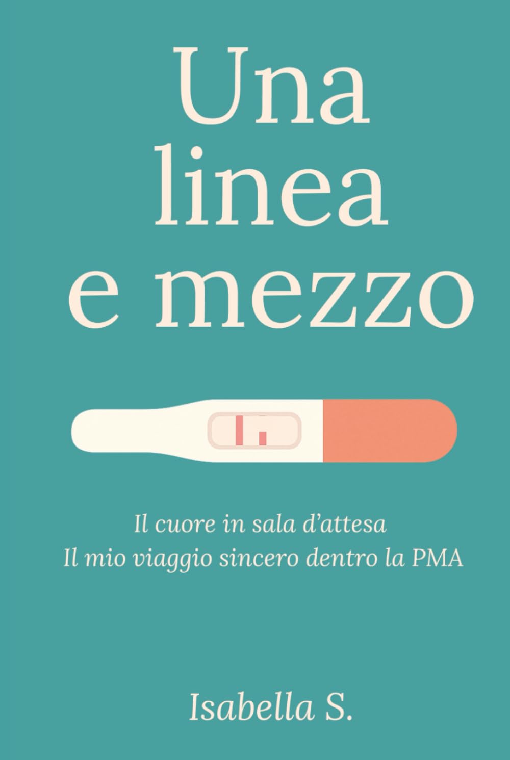 Una linea e mezzo: Il cuore in sala d’attesa. Il mio viaggio sincero dentro la PMA