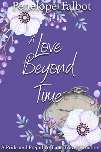 A Love Beyond Time: A Pride and Prejudice Time Travel Variation by [Penelope Talbot, A Lady]