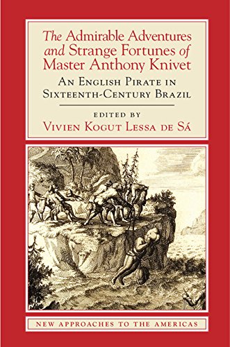 The Admirable Adventures and Strange Fortunes of Master Anthony Knivet: An English Pirate in Sixteenth-Century Brazil (New Approaches to the Americas)