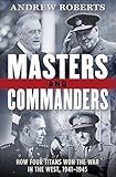 Masters and Commanders: How Four Titans Won the War in the West, 1941-1945