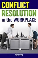 Conflict Resolution in the Workplace: How to Handle and Resolve Conflict at Work ~ an Essential Guide to Resolving Conflict in the Workplace 1530940745 Book Cover