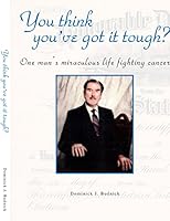 You think you've got it tough?: One man's miraculous life fighting cancer 1412007097 Book Cover