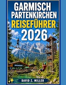 GARMISCH PARTENKIRCHEN REISEFÜHRER 2026: „Entdecken Sie die alpine Schönheit Bayerns mit Expertentipps, Routenvorschlägen, Geheimtipps und saisonalen Abenteuern” (Super Explore, Band 37)