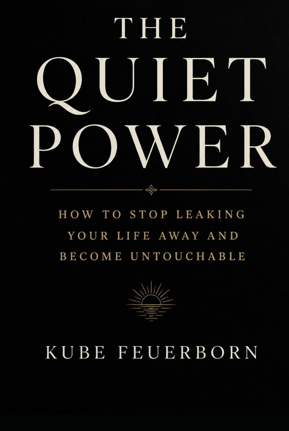 The Quiet Power: How To Stop Leaking Your Life Away And Become Untouchable