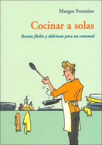 COCINAR A SOLAS RECETAS FACILES DELICIOSAS PARA UN COMENSAL (EL CUERNO DE LA ABUNDANCIA)
