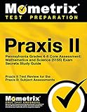 Praxis II Pennsylvania Grades 4-8 Core Assessment: Mathematics and Science (5155) Exam Secrets Study...