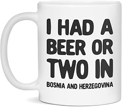 I had a beer or two in Bosnia And Herzegovina Ceramic Coffee Mug, 11-Ounce White
