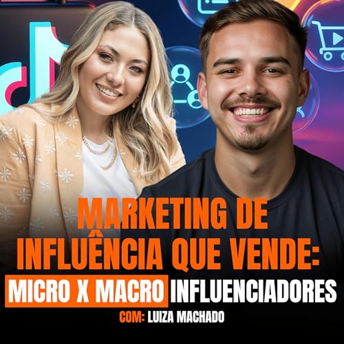 Marketing de Influência que Vende: Micro x Macro (feat. Luiza Machado)