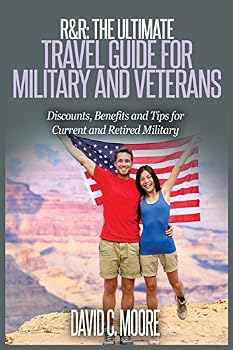R&r: The Ultimate Travel Guide for Military and Veterans: Discounts, Benefits and Tips for Current and Retired Military