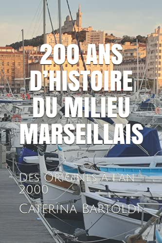 200 ANS D’HISTOIRE DU MILIEU MARSEILLAIS: Des Origines à l’an 2000