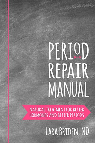 Period Repair Manual: Natural Treatment for Better Hormones and Better Periods: Briden ND, Lara