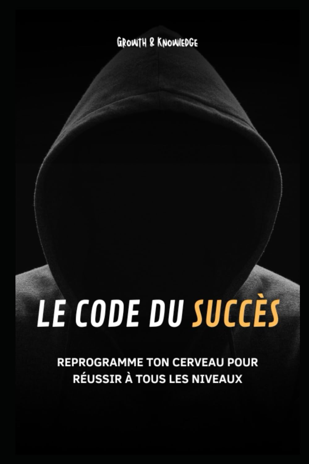 LE CODE DU SUCCÈS: Reprogramme ton cerveau pour réussir à tous les niveaux