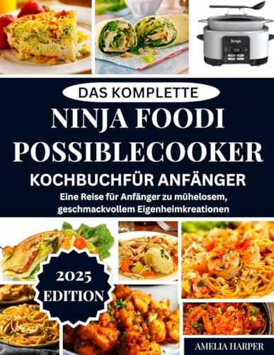 DAS KOMPLETTE NINJA FOODI POSSIBLECOOKER-KOCHBUCH FÜR ANFÄNGER: Eine Reise für Anfänger zu mühelosem, geschmackvollem Eigenheimkreationen