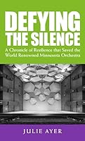 Defying the Silence: A Chronicle of Resilience that Saved the World-Renowned Minnesota Orchestra 1634895959 Book Cover