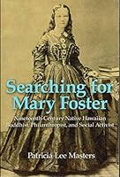Searching for Mary Foster: Nineteenth-Century Native Hawaiian Buddhist, Philanthropist, and Social Activist 0976459450 Book Cover