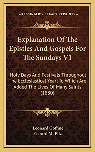 Explanation Of The Epistles And Gospels For The Sundays V1: Holy Days And Festivals Throughout The Ecclesiastical Year; To Which Are Added The Lives Of Many Saints (1880)