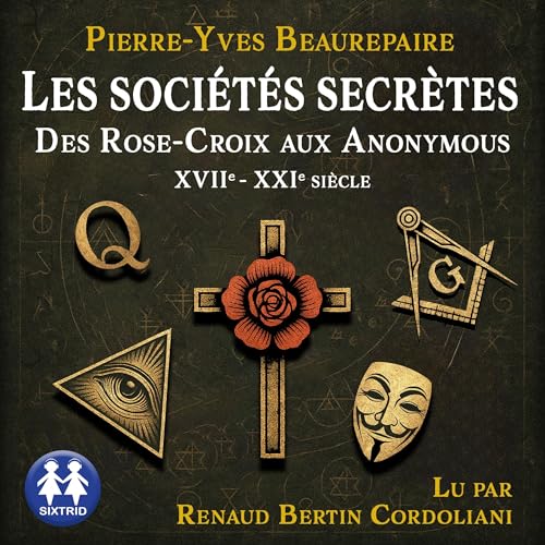Les sociétés secrètes - Des Rose-Croix aux Anonymous XVIIe-XXIe siècle cover art