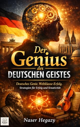 Der Genius des deutschen Geistes: Deutsches Genie. Weltklasse-Erfolg. Strategien für Erfolg und Kreativität
