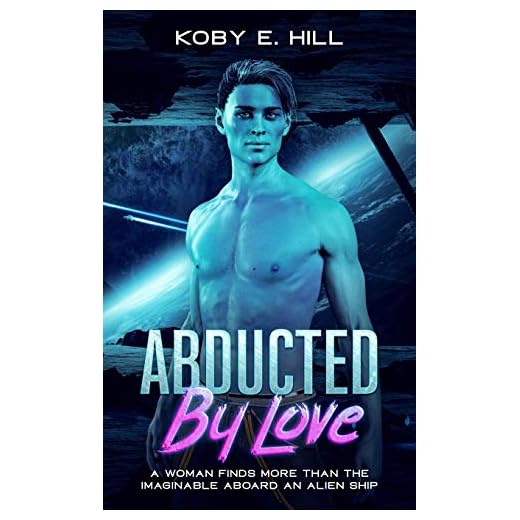 Abducted By Love: A Woman Finds More Than The Imaginable Aboard An Alien Ship (Sci-fi Abduction Romance)