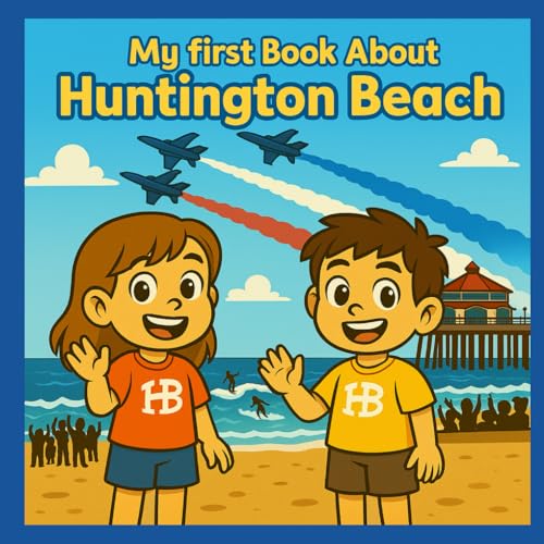 My First Book About Huntington Beach!: Exploring the history and culture of Surf City USA (My First History Book)