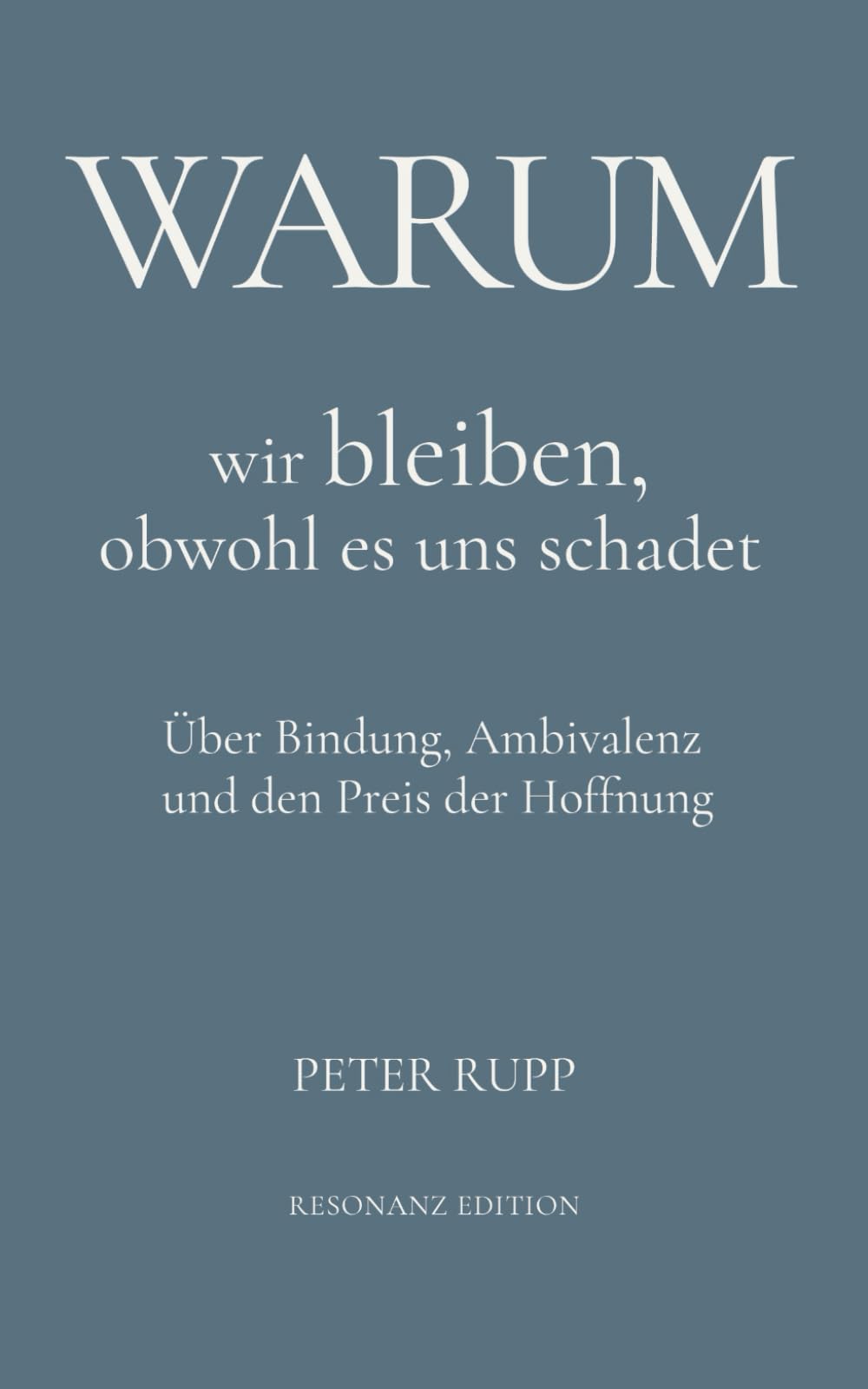 Warum wir bleiben, obwohl es uns schadet: Über Bindung, Ambivalenz und den Preis der Hoffnung (Warum – Essays über Beziehung und innere Dynamiken)