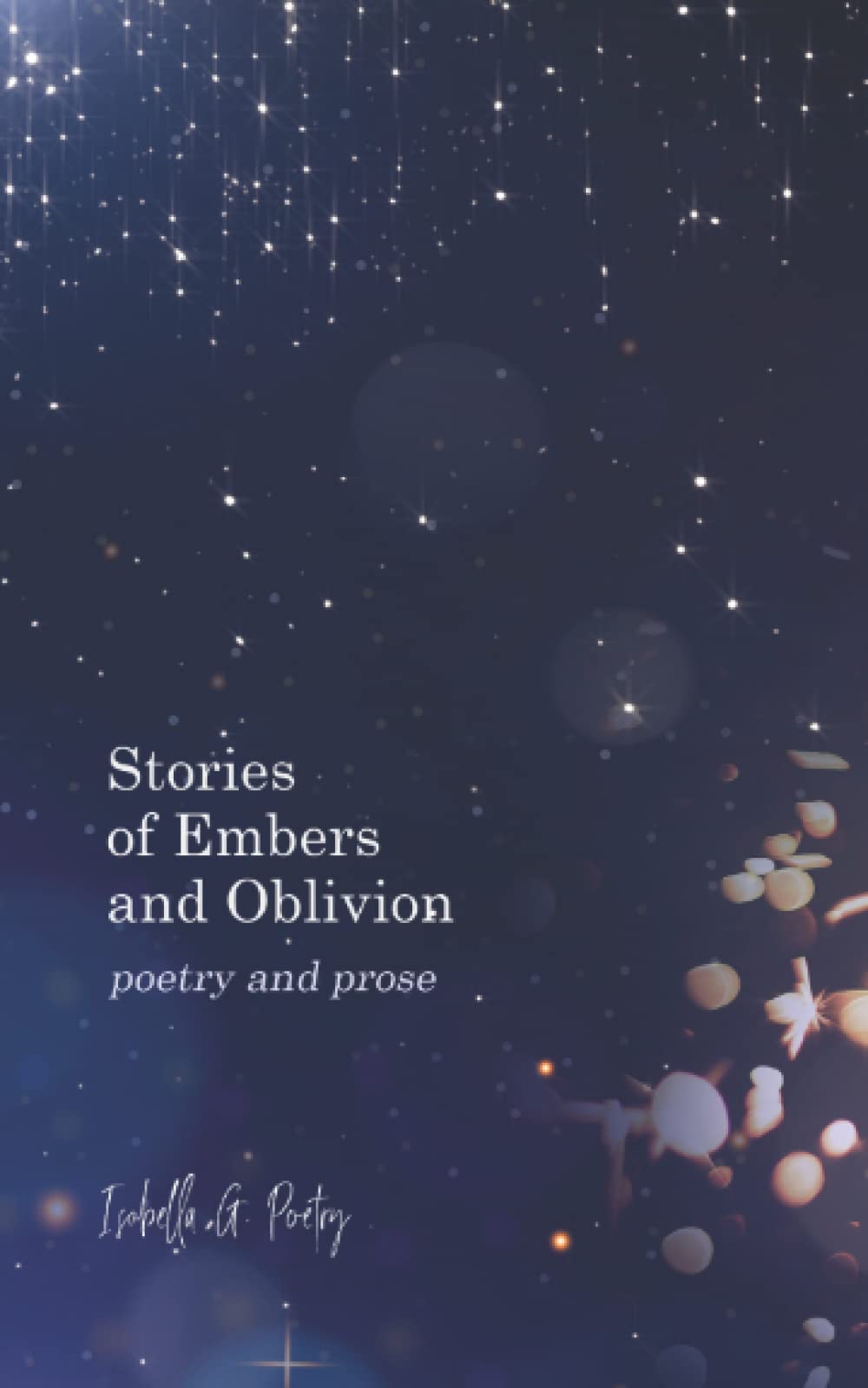 Stories Of Embers And Oblivion: Poetry and Prose
