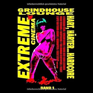 Grindhouse Lounge: Extreme Cinema, Band 1 - Hart, Härter... Hardcore: A Serbian Film, Dream Home, Haus der 1000 Leichen, High Tension... I Spit on your Grave, The Human Centipede... und viele mehr!