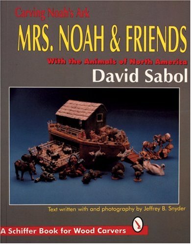 Carving Noah’s Ark: Mrs. Noah & Friends, The Animals of North America (A Schiffer Book for Wood Carvers)