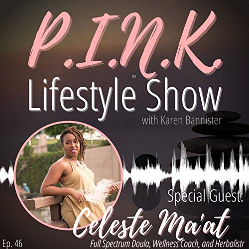 Special Guest: Celeste Ma'at, Full Spectrum Doula, Wellness Coach, and Herbalist