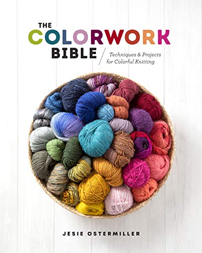 The Colorwork Bible: Techniques and Projects for Colorful Knitting The Colorwork Bible: Techniques and Projects for Colorful Knitting