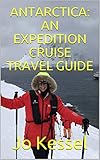 ANTARCTICA: AN EXPEDITION CRUISE TRAVEL GUIDE: A Personal Account of Sailing to the Seventh...