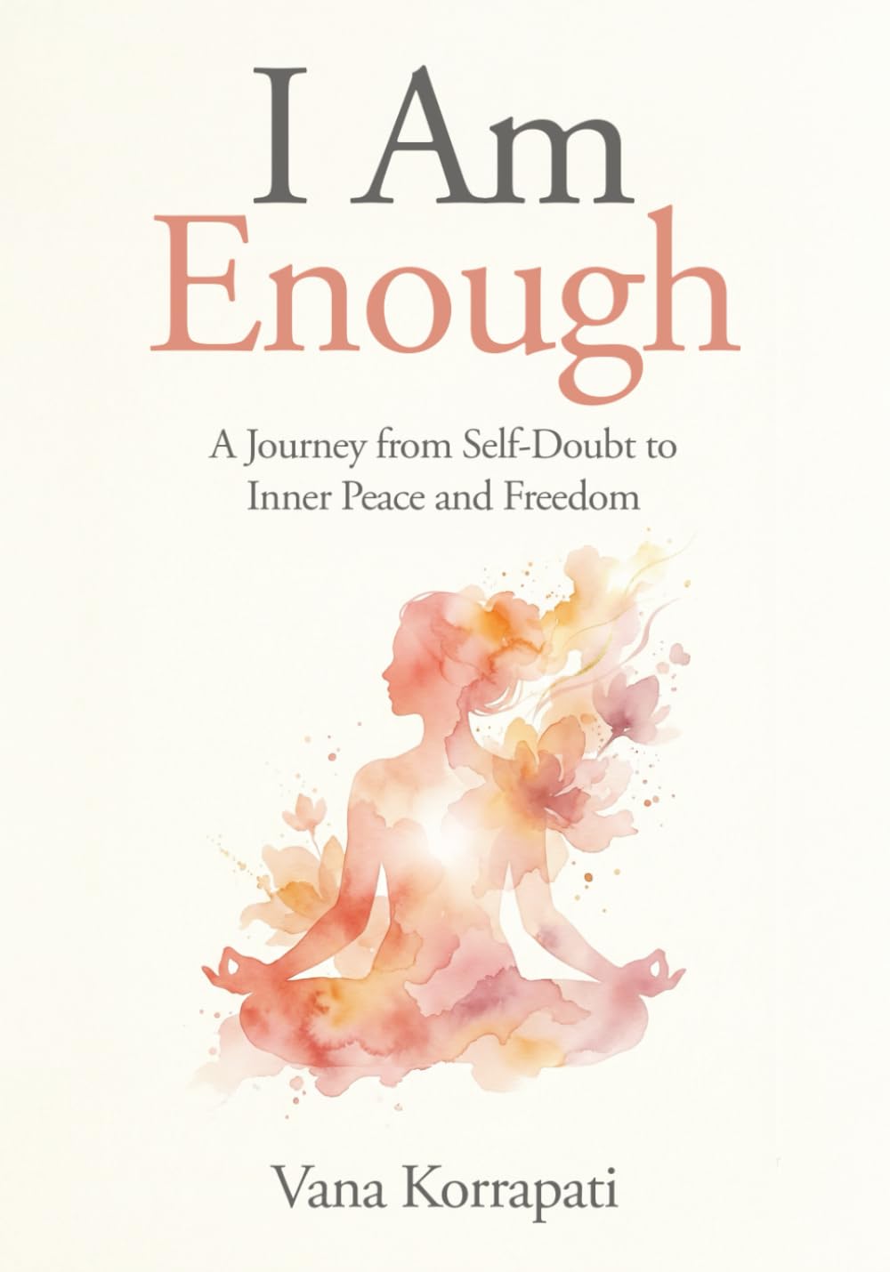 I am Enough: A Journey from Self-doubt to Inner Peace and Freedom