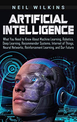 Télécharger Artificial Intelligence: What You Need to Know About Machine Learning, Robotics, Deep Learning, Reco Francais PDF