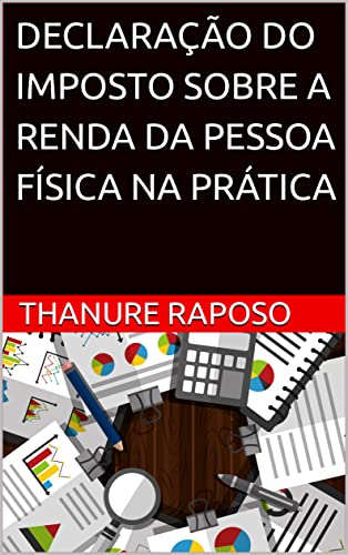 DECLARAÇÃO DO IMPOSTO SOBRE A RENDA DA PESSOA FÍSICA NA PRÁTICA: 4ª EDIÇÃO