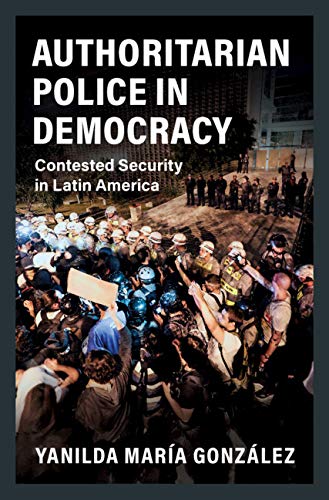 Authoritarian Police in Democracy: Contested Security in Latin America (Cambridge Studies in Comparative Politics)