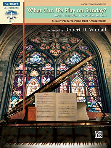 What Can We Play on Sunday? November & December Services, Bk 6: 6 Easily Prepared Piano Duet Arrangements (Sacred Performer Duet Collections, Bk 6)