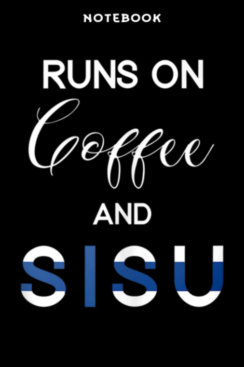 Notebook Rūns ōn Cōffēē ānd Sisū Finnish T Nicē Sāÿing: 6x9 in, over 100 pages / Lined Journal,Monthly,Event,Planner,Personal,Do It All,Homework