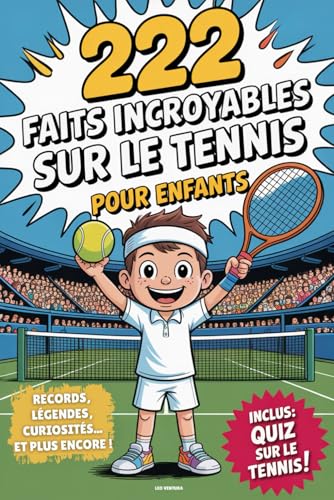 Livre Tennis - 222 faits incroyables sur le tennis pour enfants: Le livre ultime pour jeunes fans...