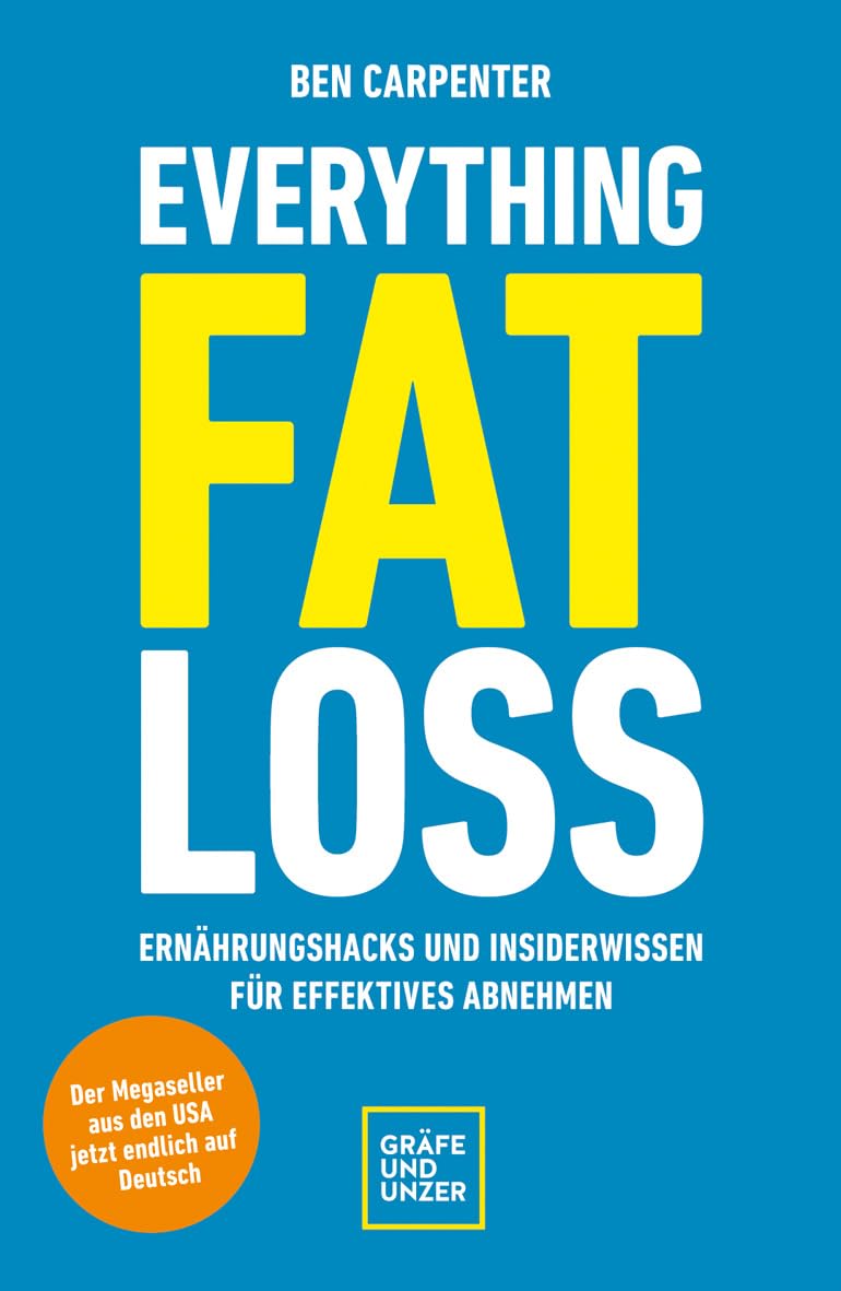 Everything Fat Loss: Ernährungshacks und Insiderwissen für effektives Abnehmen (Der Megaseller aus den USA jetzt endlich auf Deutsch)