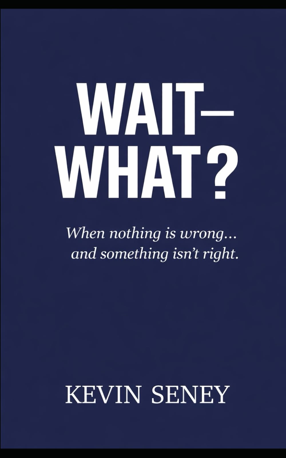 WAIT– WHAT?: When nothing is wrong… and something isn’t right. (NON FICTION)