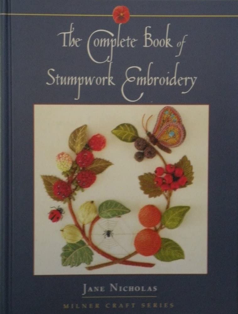 The Complete Book of Stumpwork Embroidery (Milner Craft Series)
