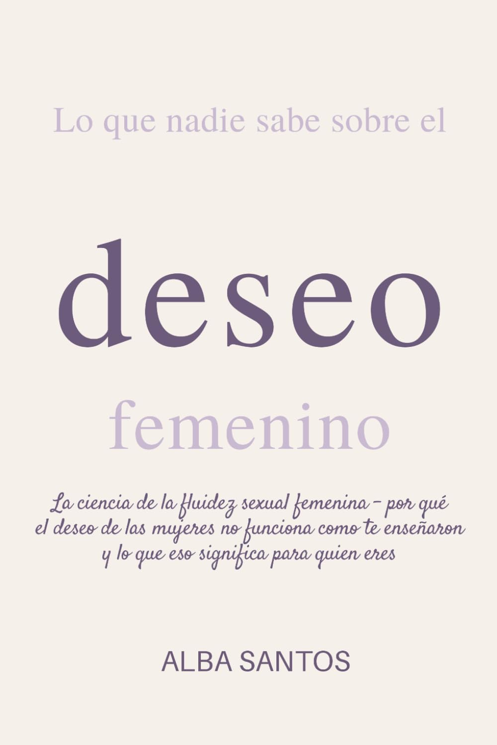 Lo que Nadie Sabe sobre el Deseo Femenino: La ciencia de la fluidez sexual femenina — por qué el deseo de las mujeres no funciona como te enseñaron y lo que eso significa para quién eres