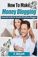 How To Make Money Blogging: Essential Guide For Newbie WordPress Bloggers 1512325414 Book Cover