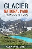 Glacier National Park: The Insider's Guide: Local Secrets, Smart Planning, and Unforgettable Ways to Experience the Crown of the Continent
