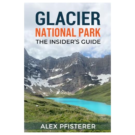 Glacier National Park: The Insider's Guide: Local Secrets, Smart Planning, and Unforgettable Ways to Experience the Crown of the Continent