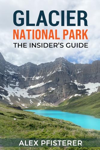 Glacier National Park: The Insider's Guide: Local Secrets...